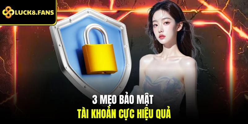 3 mẹo bảo mật tài khoản cực hiệu quả